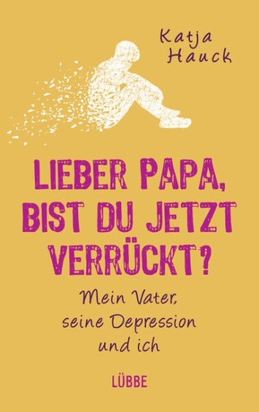 Buch 'Lieber Papa, bist Du jetzt verrückt?', Mein Vater, seine Depression und ich